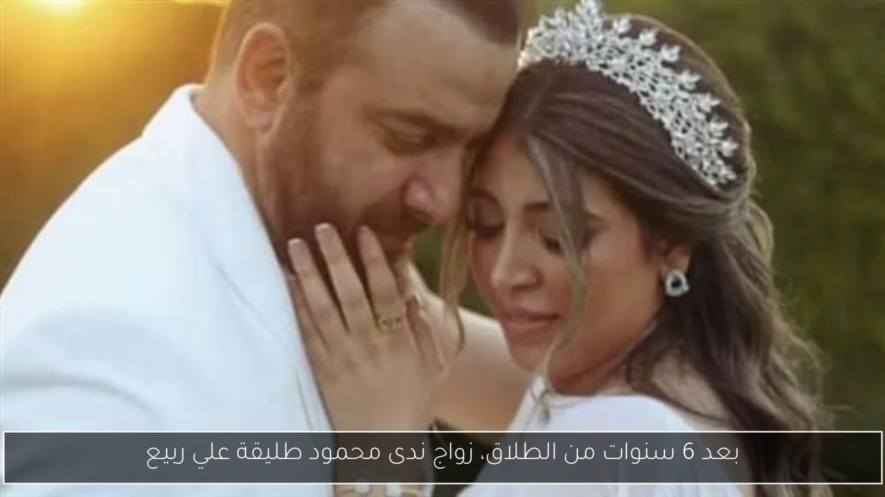 بعد 6 سنوات من الطلاق، زواج ندى محمود طليقة علي ربيع