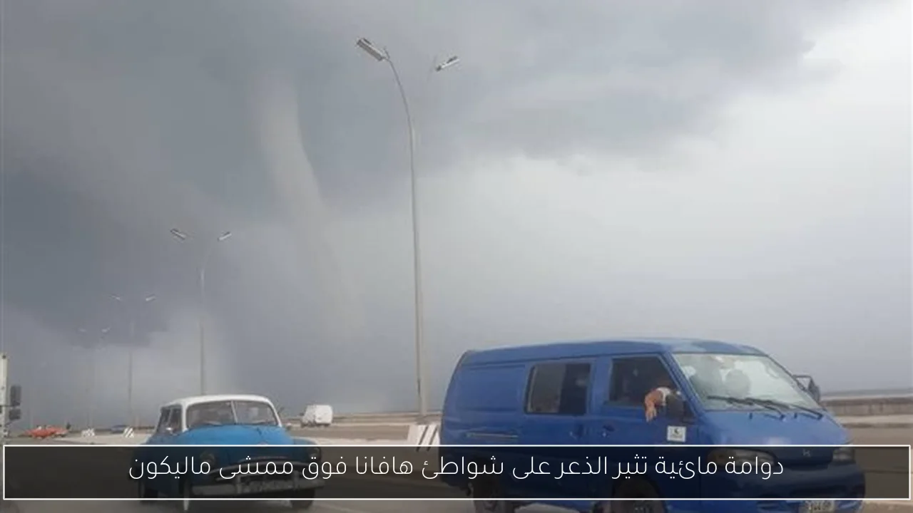 دوامة مائية تثير الذعر على شواطئ هافانا فوق ممشى ماليكون