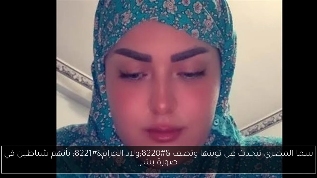 سما المصري تتحدث عن توبتها وتصف “ولاد الحرام” بأنهم شياطين في صورة بشر
