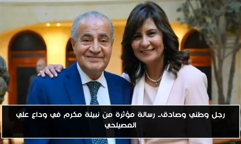 رجل وطني وصادق.. رسالة مؤثرة من نبيلة مكرم في وداع علي المصيلحي