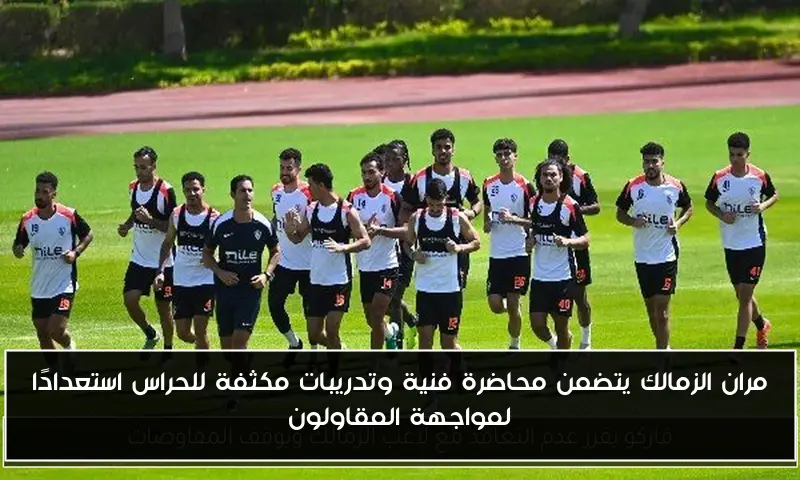 مران الزمالك يتضمن محاضرة فنية وتدريبات مكثفة للحراس استعدادًا لمواجهة المقاولون
