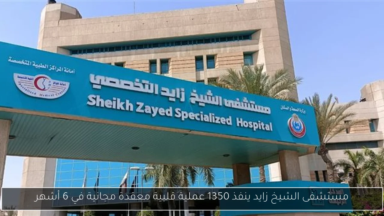 مستشفى الشيخ زايد ينفذ 1350 عملية قلبية معقدة مجانية في 6 أشهر