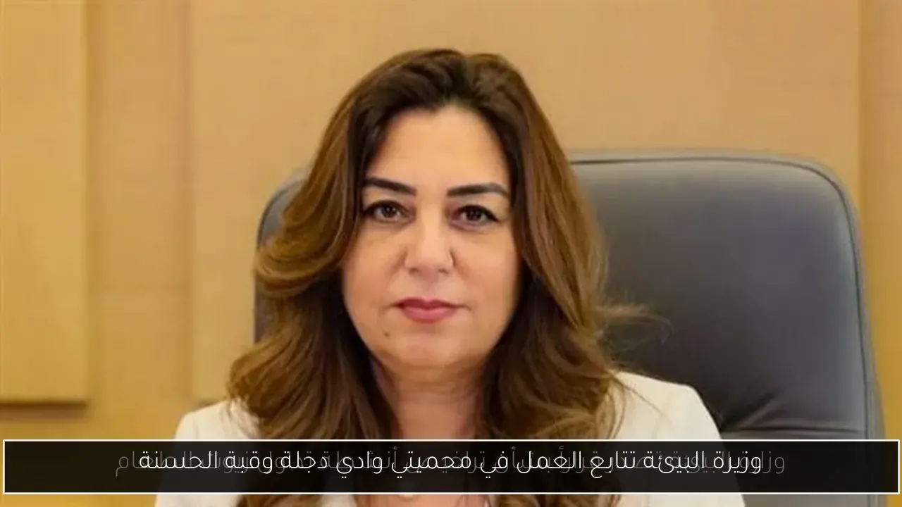 وزيرة البيئة تتابع العمل في محميتي وادي دجلة وقبة الحسنة