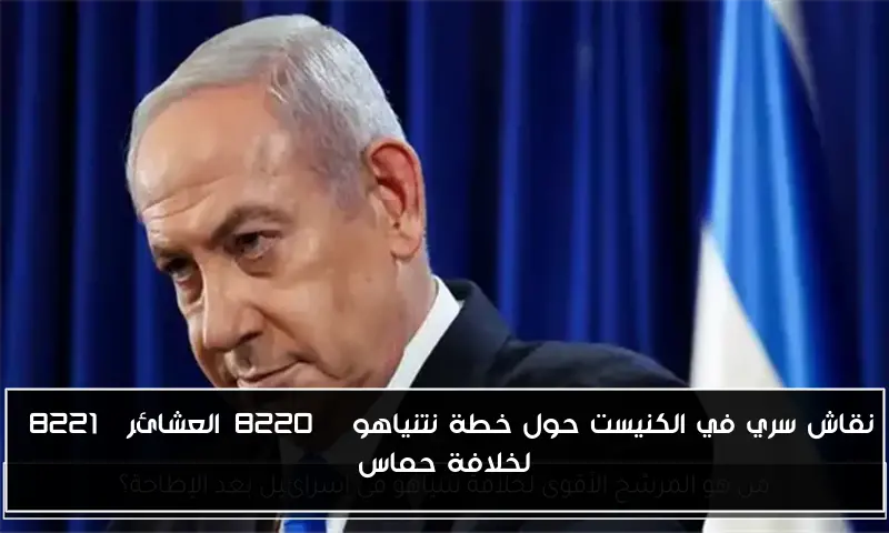 نقاش سري في الكنيست حول خطة نتنياهو “العشائر” لخلافة حماس
