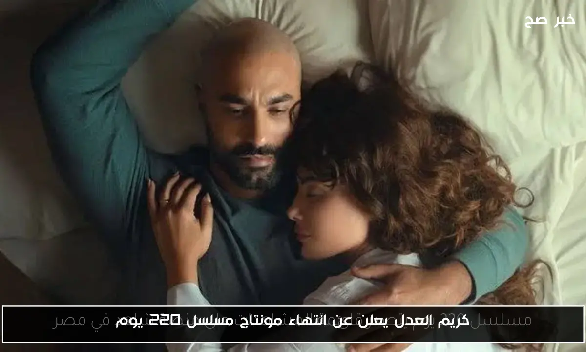 كريم العدل يعلن عن انتهاء مونتاج مسلسل 220 يوم