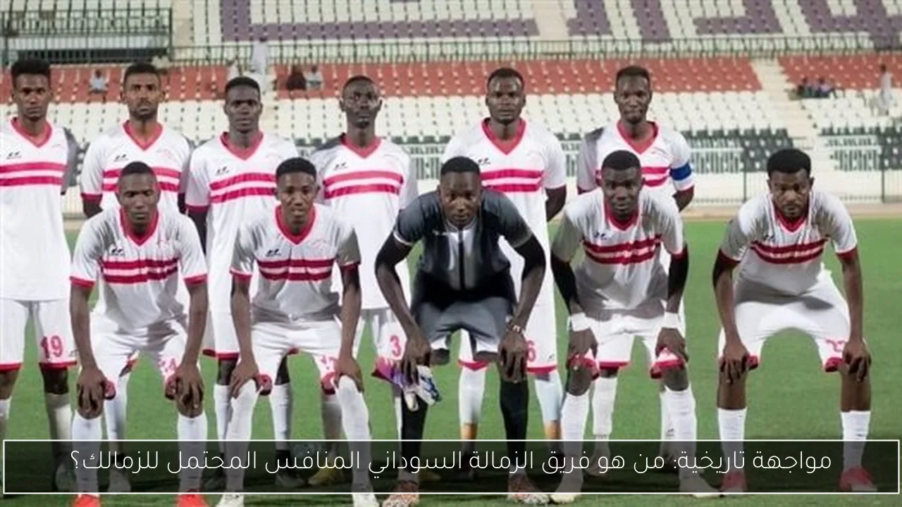 مواجهة تاريخية: من هو فريق الزمالة السوداني المنافس المحتمل للزمالك؟