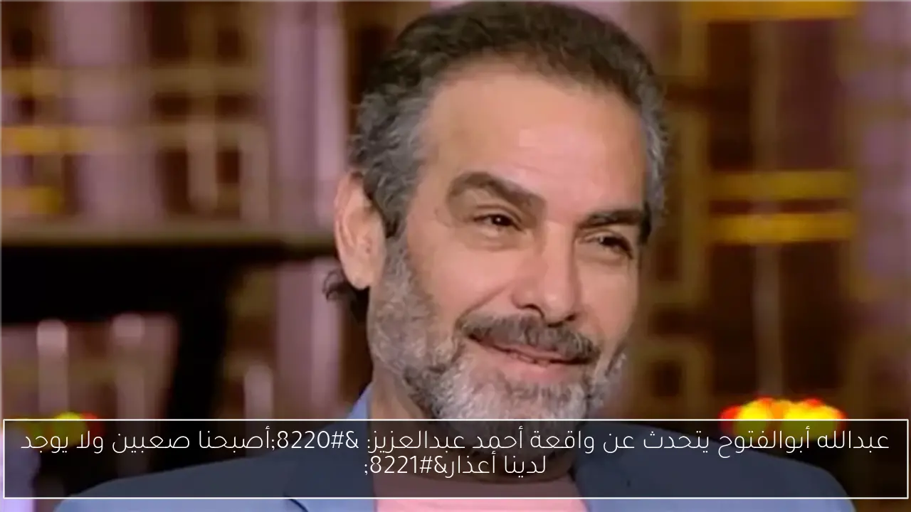 عبدالله أبوالفتوح يتحدث عن واقعة أحمد عبدالعزيز: “أصبحنا صعبين ولا يوجد لدينا أعذار”