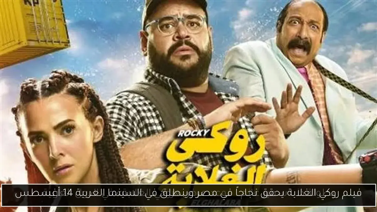 فيلم روكي الغلابة يحقق نجاحاً في مصر وينطلق في السينما العربية 14 أغسطس