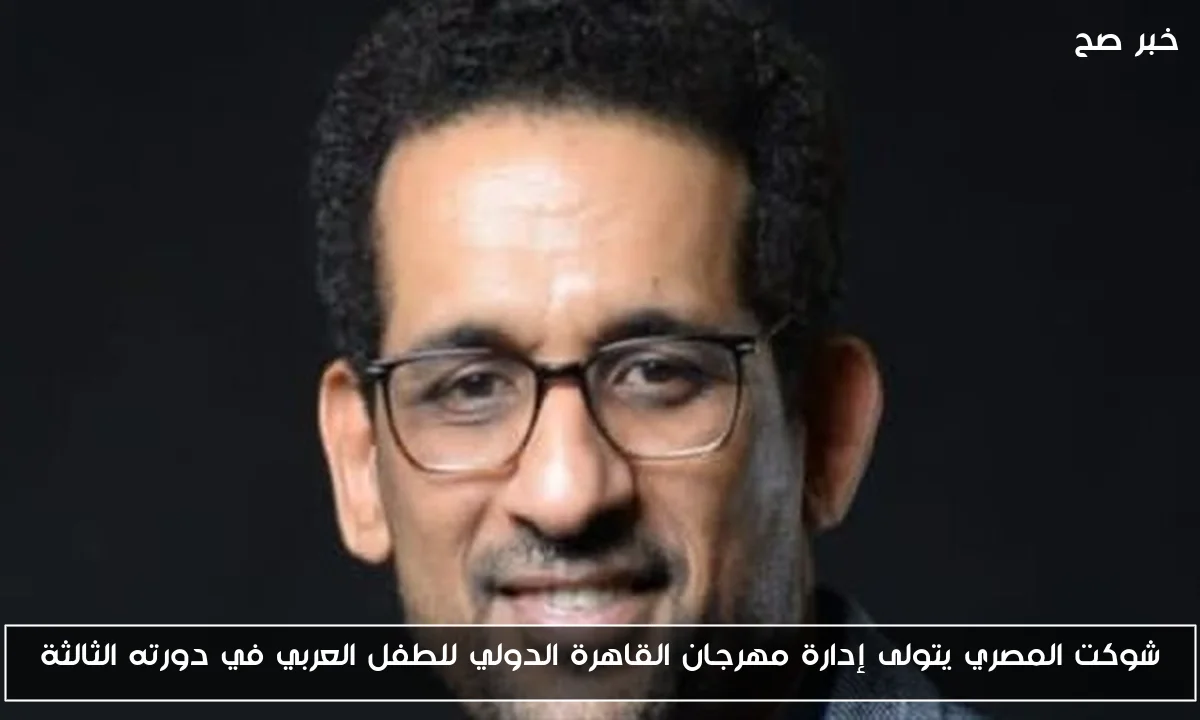 شوكت المصري يتولى إدارة مهرجان القاهرة الدولي للطفل العربي في دورته الثالثة