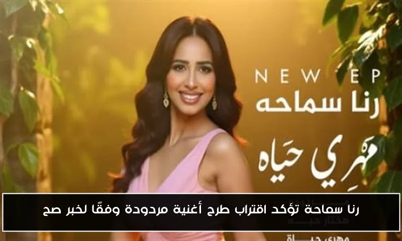 رنا سماحة تؤكد اقتراب طرح أغنية مردودة وفقًا لخبر صح