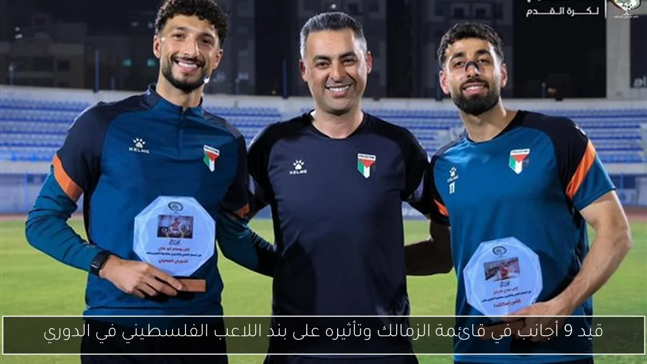 قيد 9 أجانب في قائمة الزمالك وتأثيره على بند اللاعب الفلسطيني في الدوري