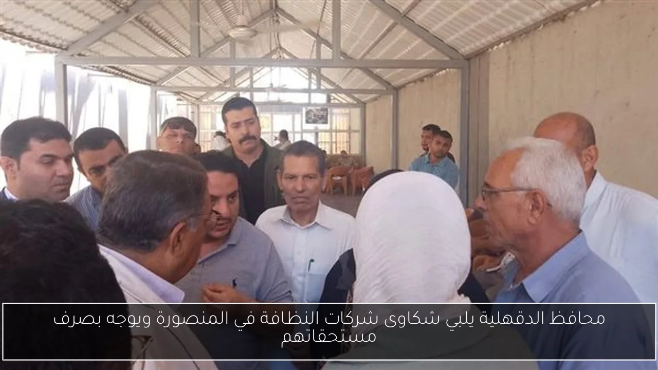 محافظ الدقهلية يلبي شكاوى شركات النظافة في المنصورة ويوجه بصرف مستحقاتهم