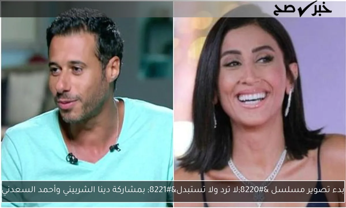 بدء تصوير مسلسل “لا ترد ولا تستبدل” بمشاركة دينا الشربيني وأحمد السعدني