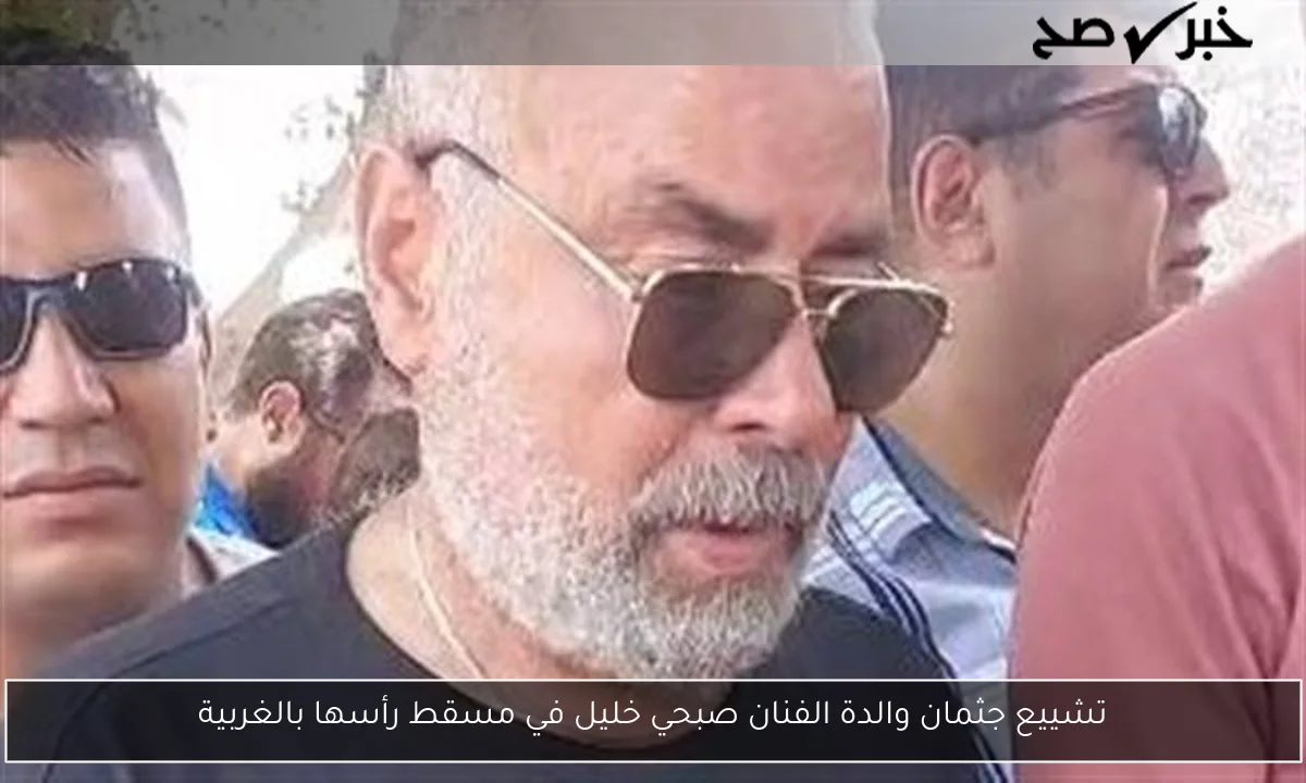 تشييع جثمان والدة الفنان صبحي خليل في مسقط رأسها بالغربية
