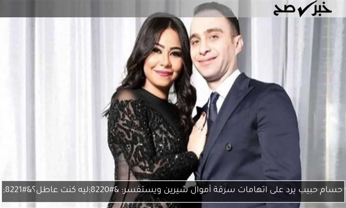 حسام حبيب يرد على اتهامات سرقة أموال شيرين ويستفسر: “ليه كنت عاطل؟”