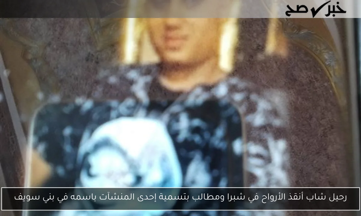 رحيل شاب أنقذ الأرواح في شبرا ومطالب بتسمية إحدى المنشآت باسمه في بني سويف