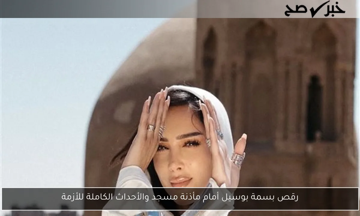 رقص بسمة بوسيل أمام مأذنة مسجد والأحداث الكاملة للأزمة