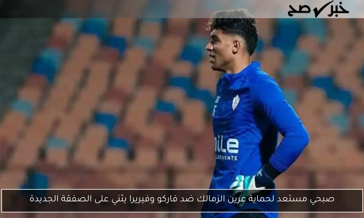 صبحي مستعد لحماية عرين الزمالك ضد فاركو وفيريرا يثني على الصفقة الجديدة