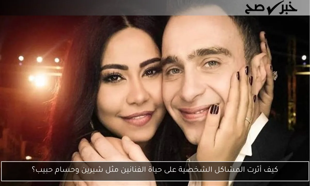 كيف أثرت المشاكل الشخصية على حياة الفنانين مثل شيرين وحسام حبيب؟