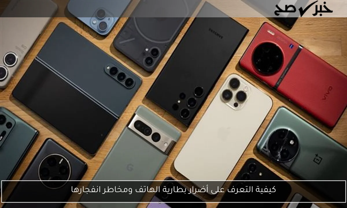 كيفية التعرف على أضرار بطارية الهاتف ومخاطر انفجارها