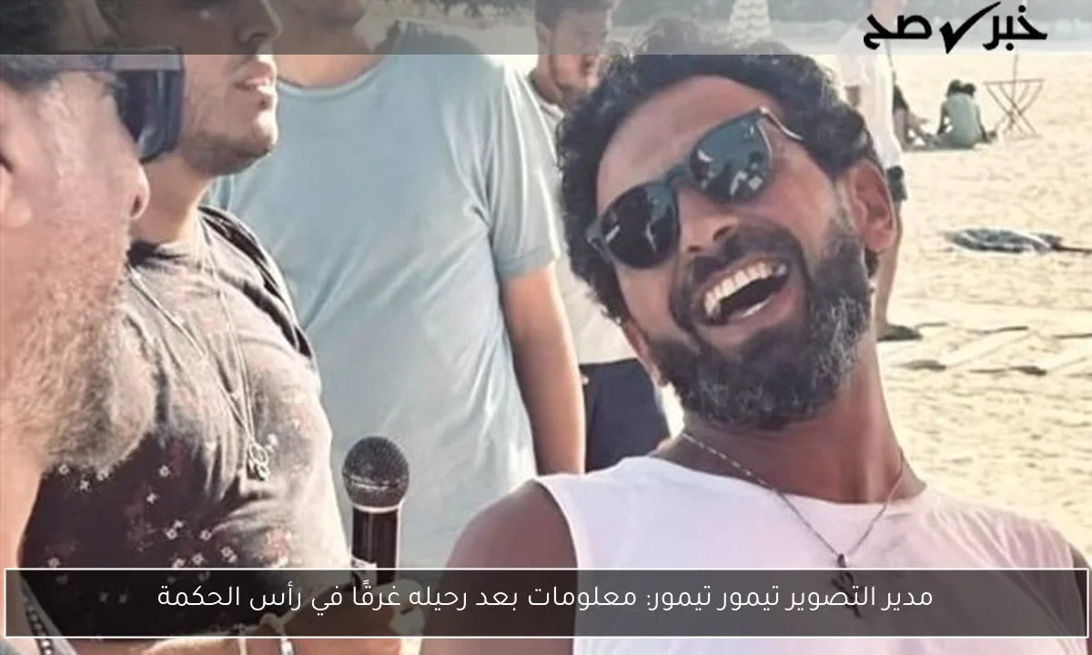 مدير التصوير تيمور تيمور: معلومات بعد رحيله غرقًا في رأس الحكمة