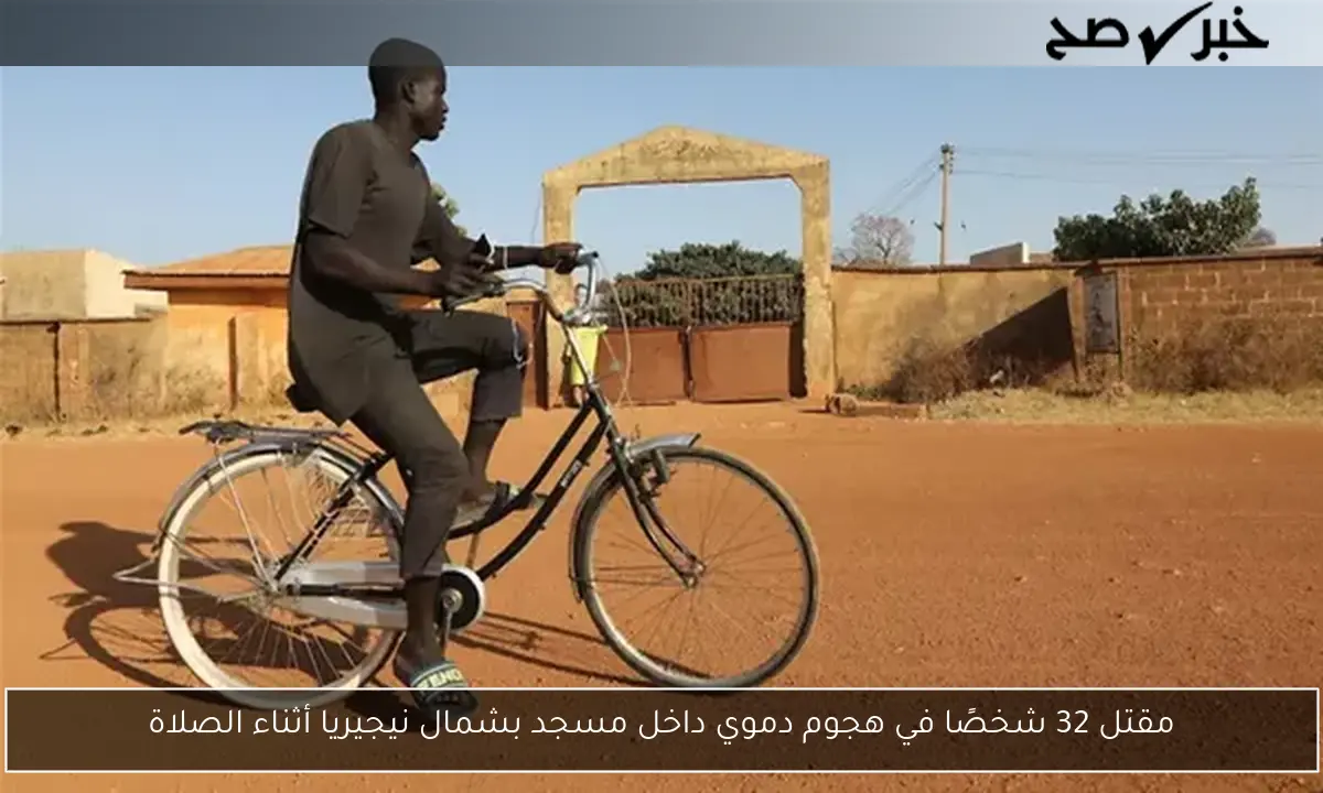 مقتل 32 شخصًا في هجوم دموي داخل مسجد بشمال نيجيريا أثناء الصلاة