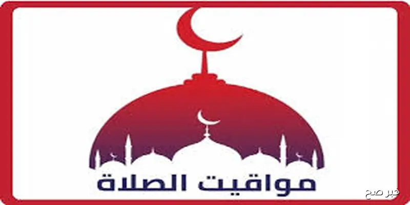 مواقيت الصلاة اليوم الاثنين 8 سبتمبر 2025 بجميع المحافظات حسب التوقيت المحلي لكل مدينه