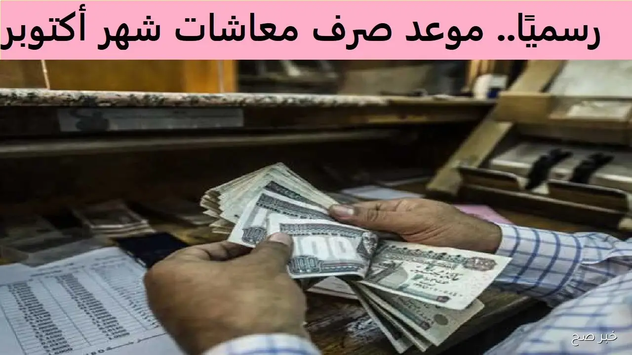 خبر سار.. موعد صرف معاشات شهر اكتوبر 2025 بالزيادة الجديدة وأماكن الصرف