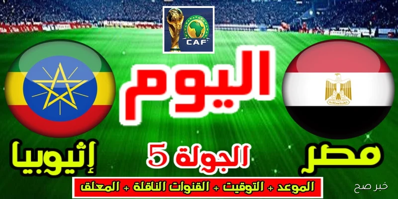 موعد مباراة منتخب مصر وإثيوبيا الجولة السابعة من التصفيات الإفريقية المؤهلة لكأس العالم 2026.. القنوات الناقلة