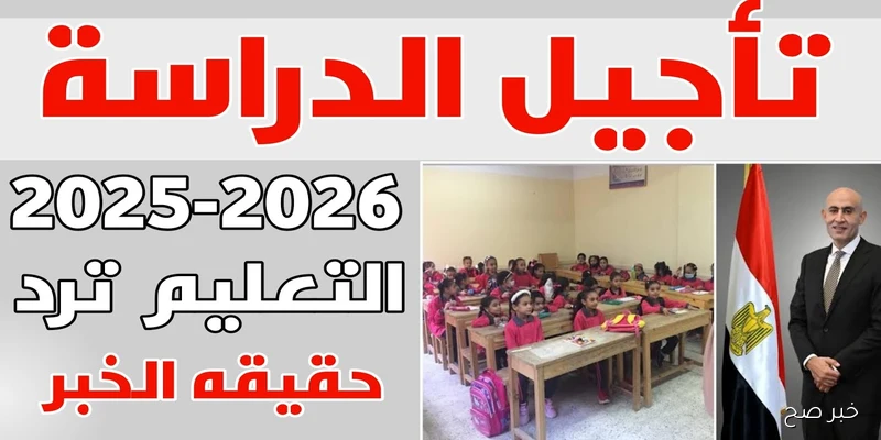 تأجيل موعد بداية العام الدراسي الجديدة 2025/2026 للمدارس الحكومية والخاصة واللغات.. التعليم يحسم الجدل
