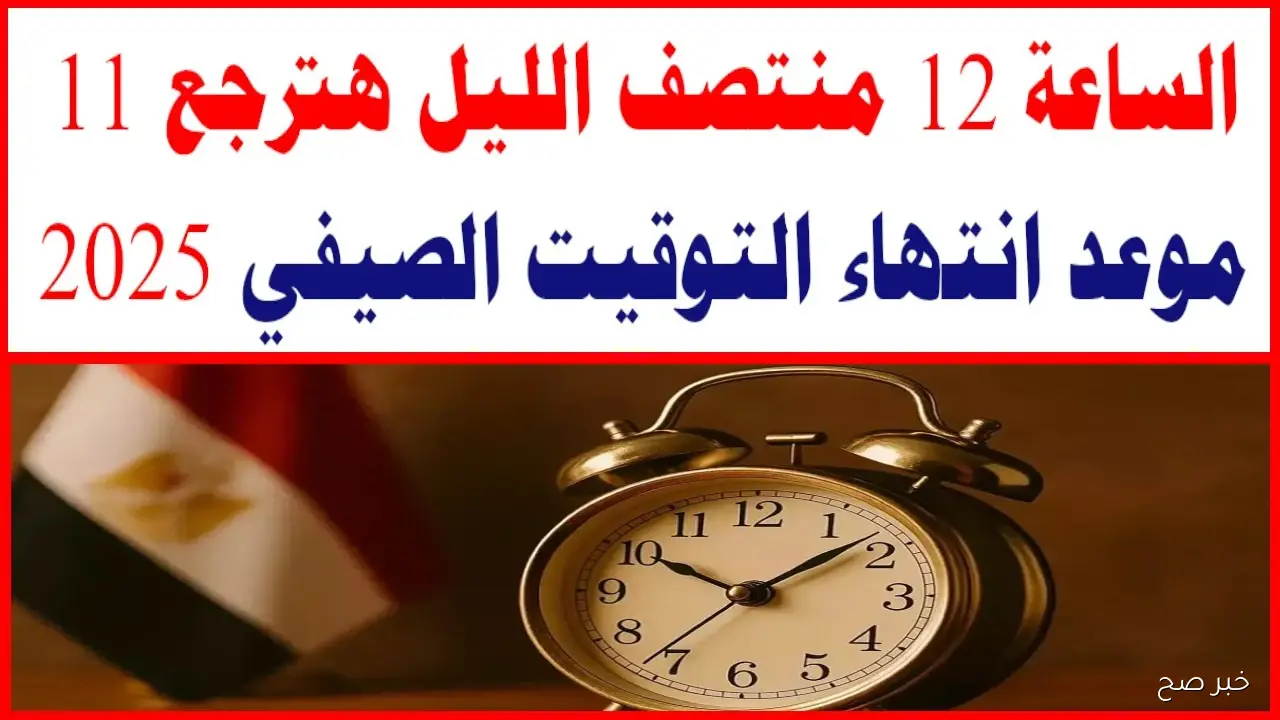 موعد انتهاء التوقيت الصيفي 2025 في مصر وبداية التوقيت الشتوي.. ساعتك هتتأخر 60 دقيقة