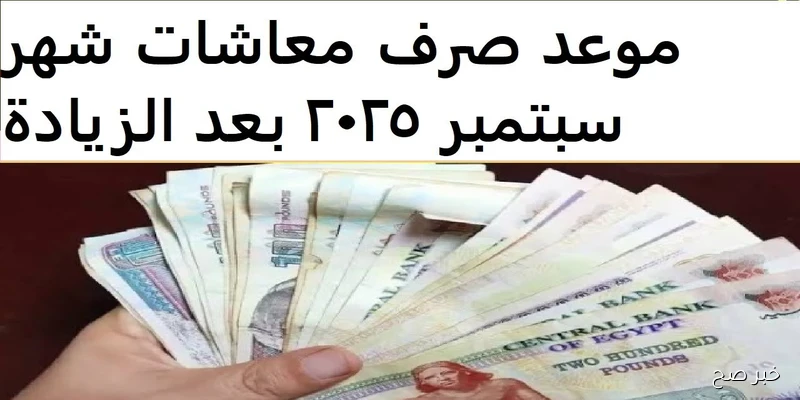 بالزيادة الرسمية.. موعد صرف مرتبات شهر سبتمبر 2025 لعاملي القطاع الحكومي