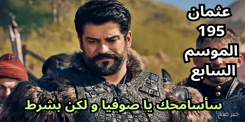 موعد مسلسل المؤسس عثمان الموسم السابع الحلقة 195.. مفاجآت درامية تقلب الموازين