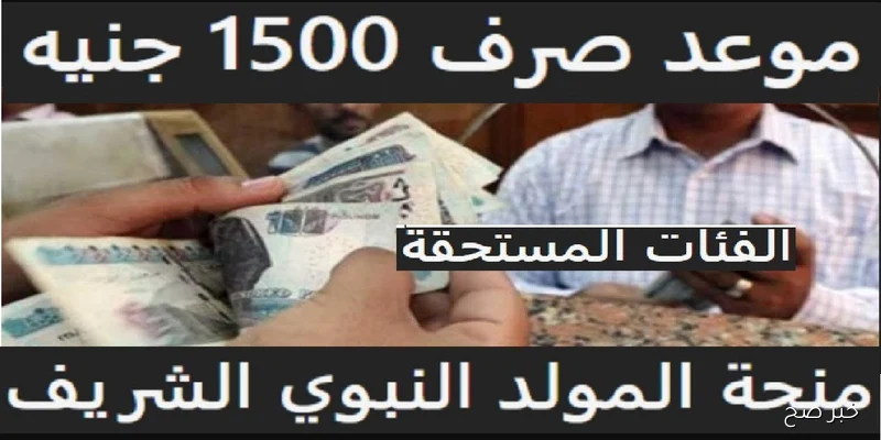 موعد صرف منحة المولد النبوي الشريف لشهر سبتمبر  1500 جنيه لهذه الفئات وخطوات الاستعلام إلكترونيًا