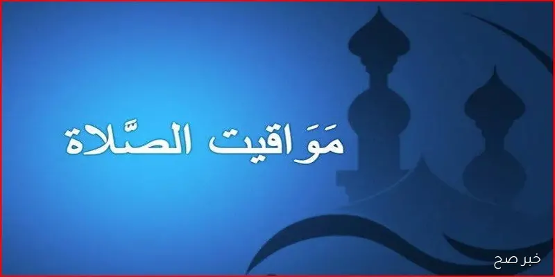مواقيت الصلاة اليوم الأربعاء 10 سبتمبر 2025 في القاهرة وباقي المحافظات