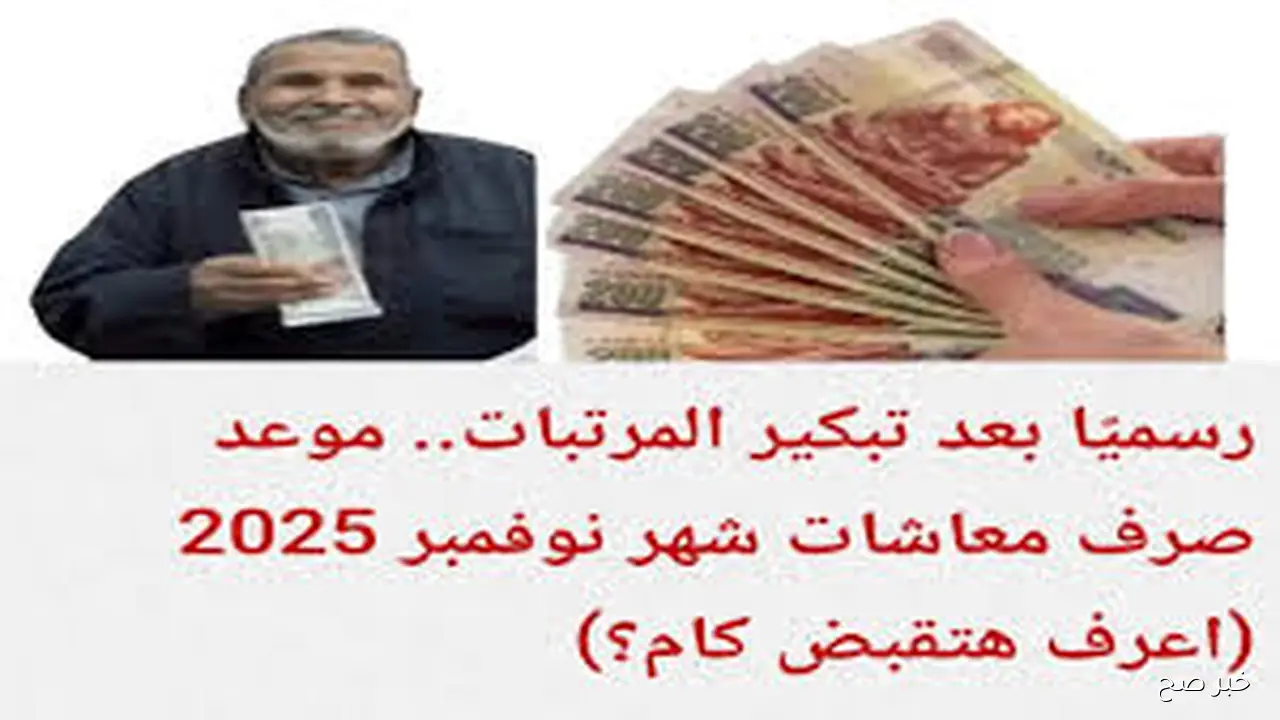 اعرف هتقبض كام؟.. موعد صرف معاشات شهر نوفمبر 2025 بالزيادة الجديدة وأماكن الصرف المعتمدة