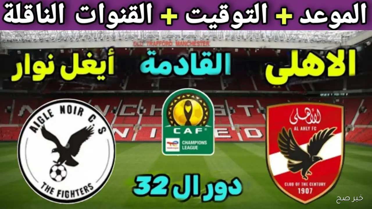 «مفتوحة HD».. القنوات الناقلة لمباراة الاهلي وإيجل نوار في دورى أبطال افريقيا 2025 والمعلق