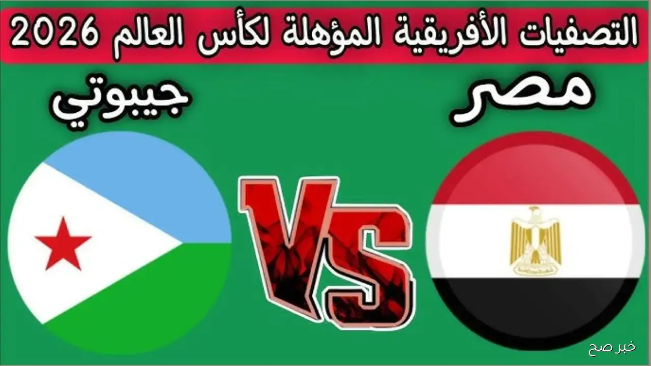 “الليلة”.. موعد مباراة مصر وجيبوتي والقنوات الناقلة في تصفيات كأس العالم 2026