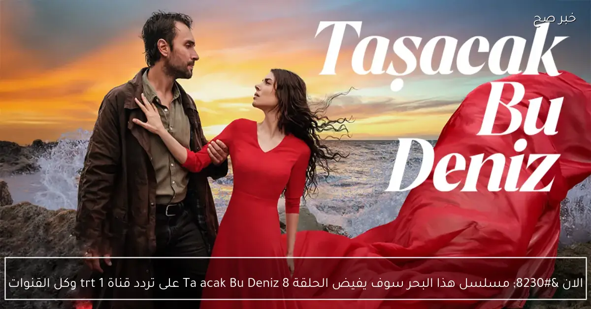 الان … مسلسل هذا البحر سوف يفيض الحلقة 8 Taşacak Bu Deniz على تردد قناة trt 1 وكل القنوات