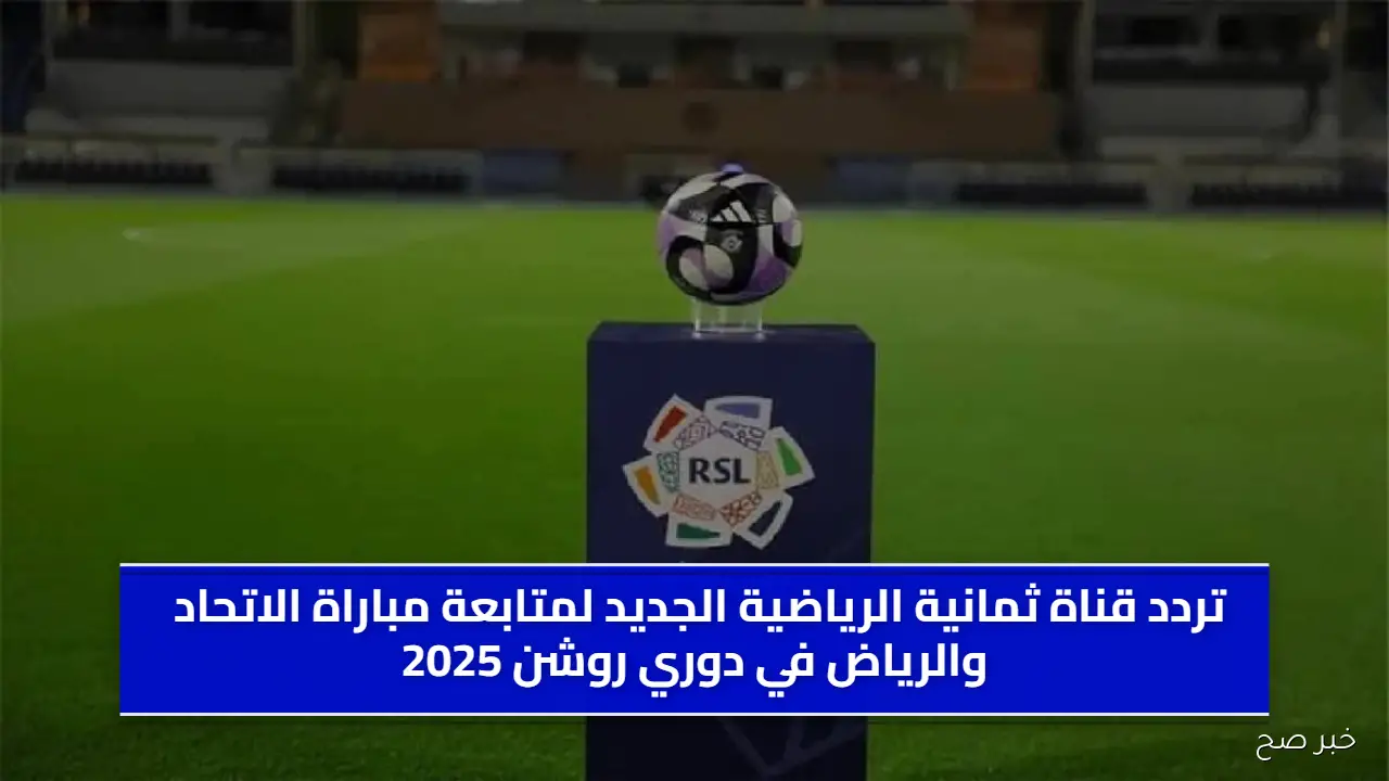 تردد قناة ثمانية الرياضية الجديد لمتابعة مباراة الاتحاد والرياض في دوري روشن 2025