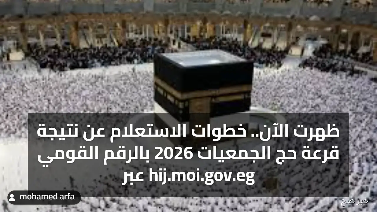 ظهرت الآن.. خطوات الاستعلام عن نتيجة قرعة حج الجمعيات 2026 بالرقم القومي عبر hij.moi.gov.eg