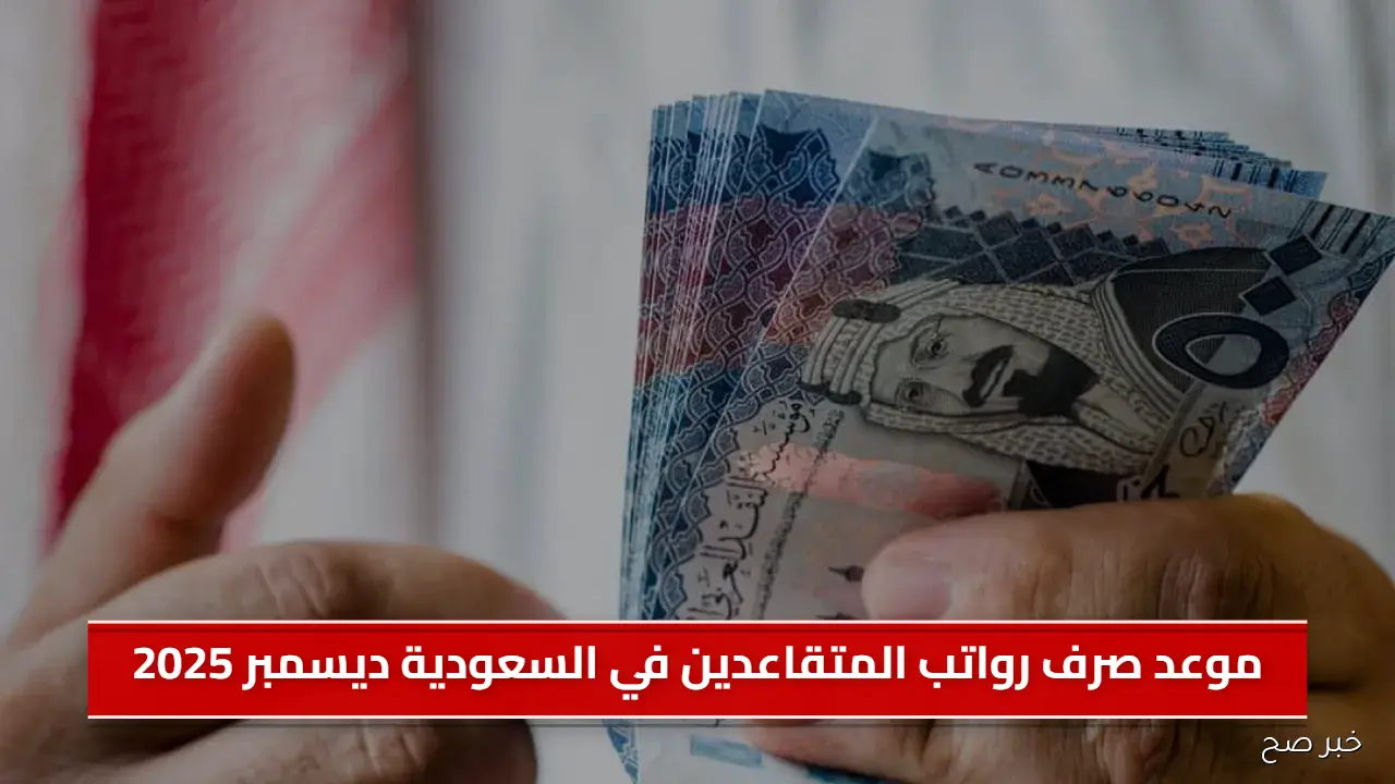 كل ما تحتاج معرفته عن موعد صرف رواتب المتقاعدين في السعودية ديسمبر 2025
