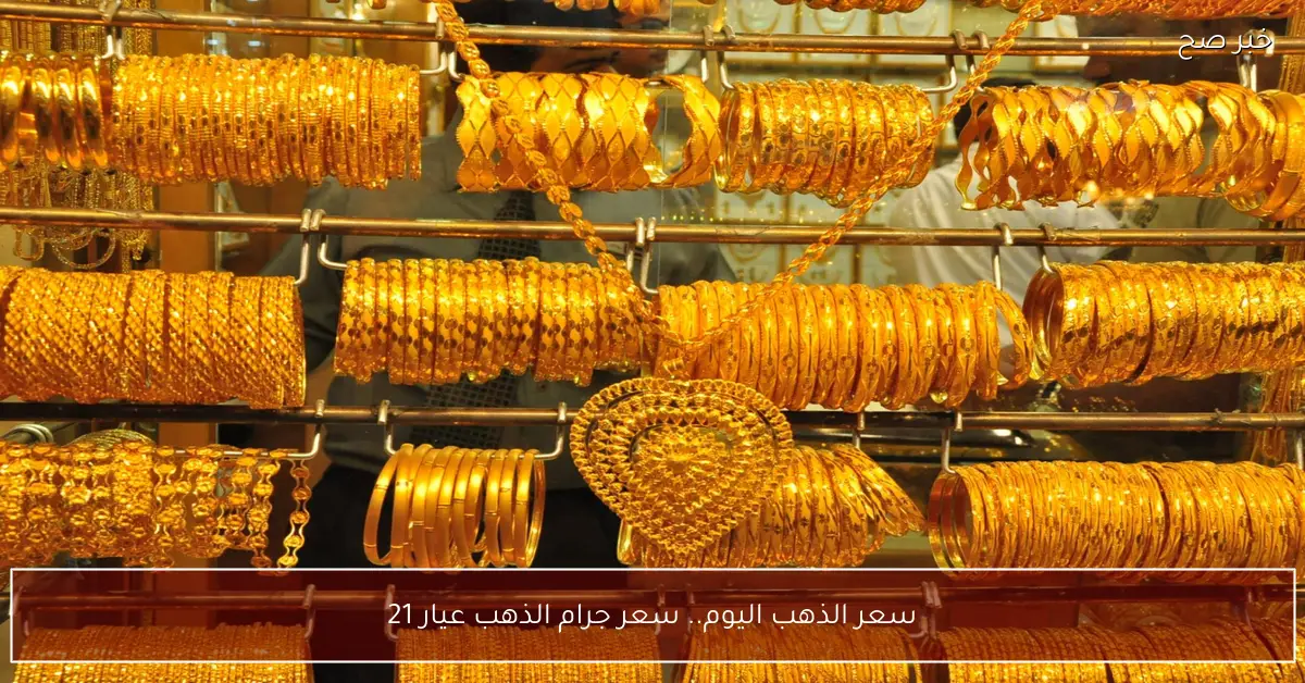 سعر الذهب اليوم.. ترجع جديد يضرب سعر جرام الذهب عيار 21 في الصاغة المصرية