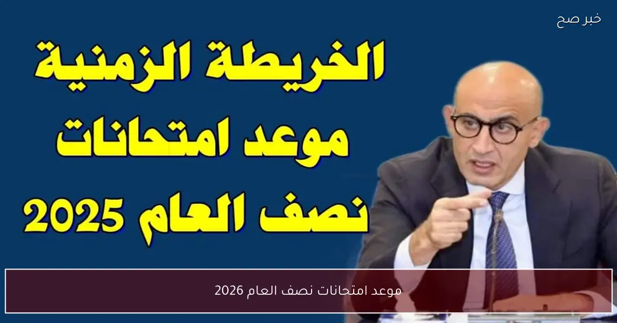 موعد امتحانات نصف العام 2026 للمدارس والجامعات والخريطة الزمنية الكاملة