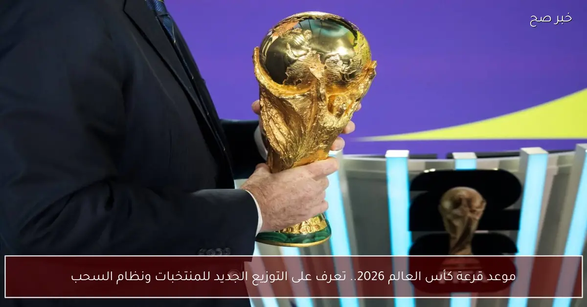 موعد قرعة كأس العالم 2026.. تعرف على التوزيع الجديد للمنتخبات ونظام السحب