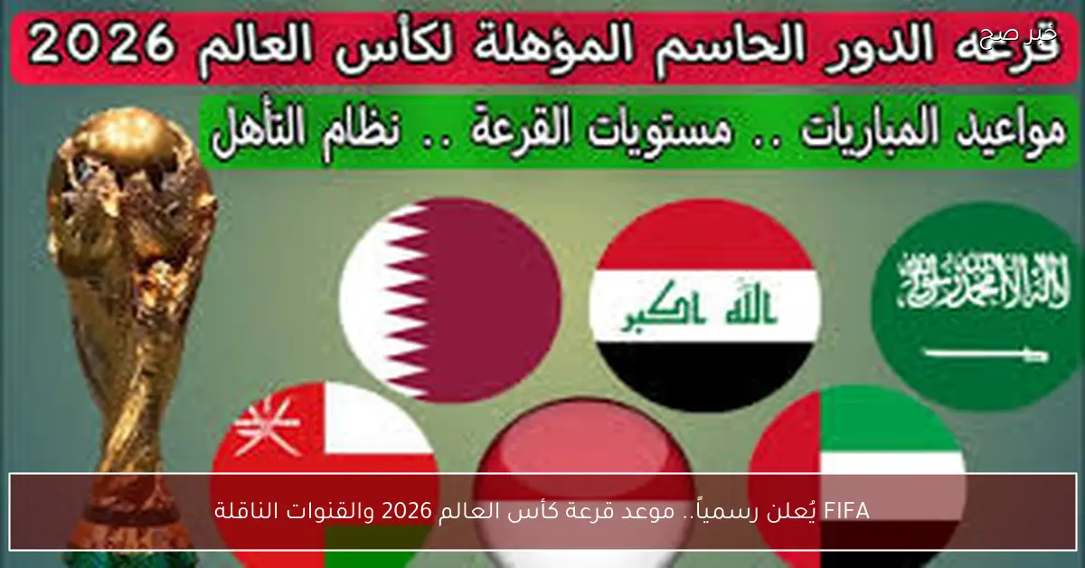 FIFA يُعلن رسمياً.. موعد قرعة كأس العالم 2026 والقنوات الناقلة