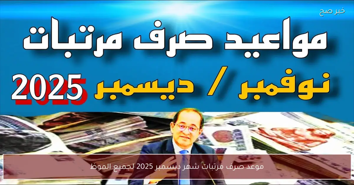 احسب قبضك.. موعد صرف مرتبات شهر ديسمبر 2025 لجميع الموظفين بالدولة بعد بيان المالية