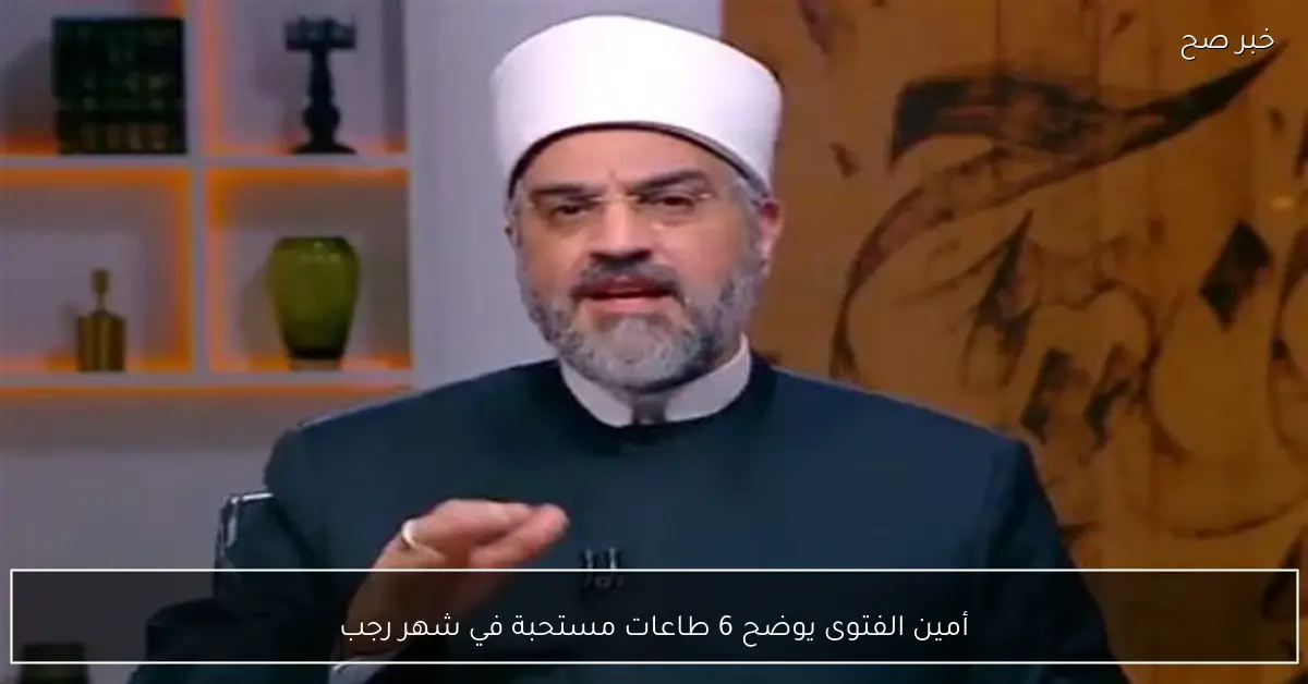 أمين الفتوى يوضح 6 طاعات مستحبة في شهر رجب