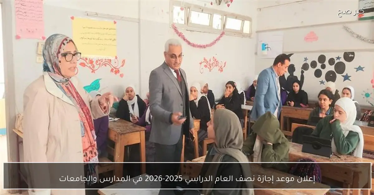 إعلان موعد إجازة نصف العام الدراسي 2025-2026 في المدارس والجامعات