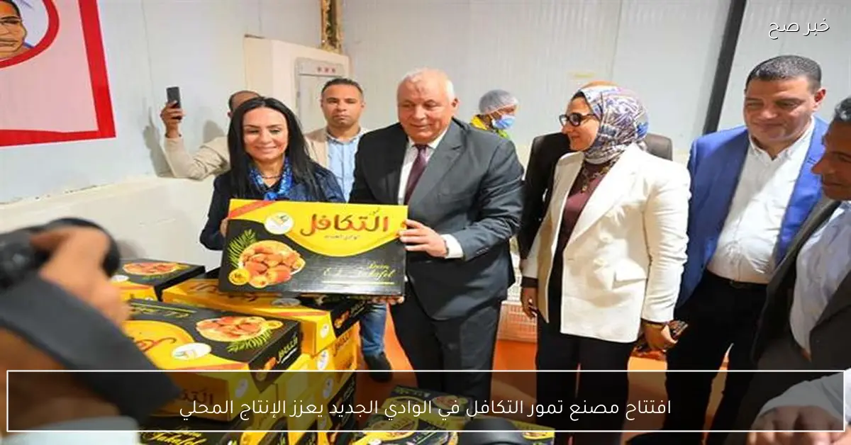 افتتاح مصنع تمور التكافل في الوادي الجديد يعزز الإنتاج المحلي